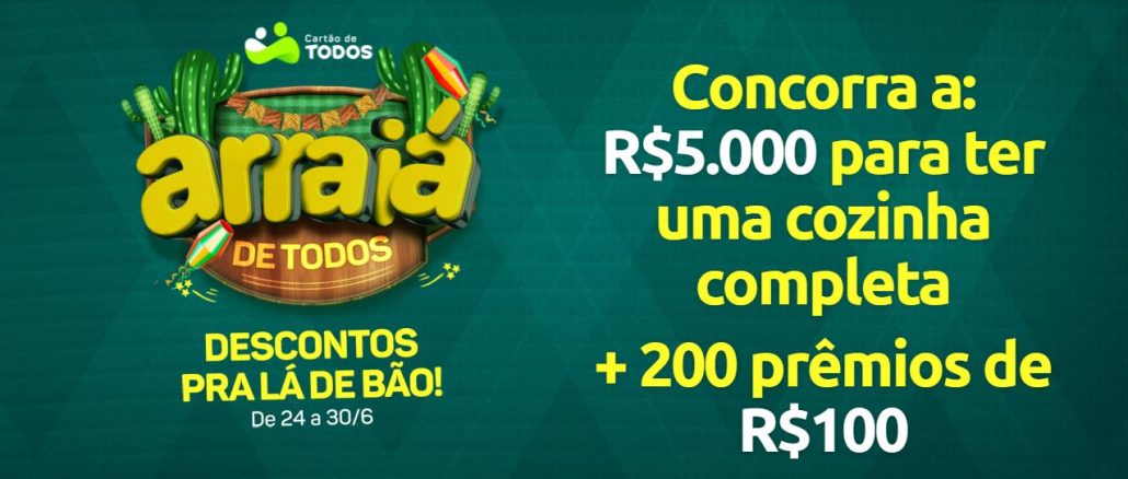 Promoção Arraiá de Todos do Cartão de Todos Anúncio do "Arraiá de Todos" com descontos e promoção. Imagem verde com detalhes em amarelo e texto em branco e amarelo. Logotipo "Cartão de Todos" no canto superior esquerdo. No centro, a palavra "Arraiá" em destaque. No canto superior direito, informações sobre a promoção: um prêmio de R$5.000 para cozinha completa e 200 prêmios de R$100. Período da promoção de descontos: 24 a 30 de junho.