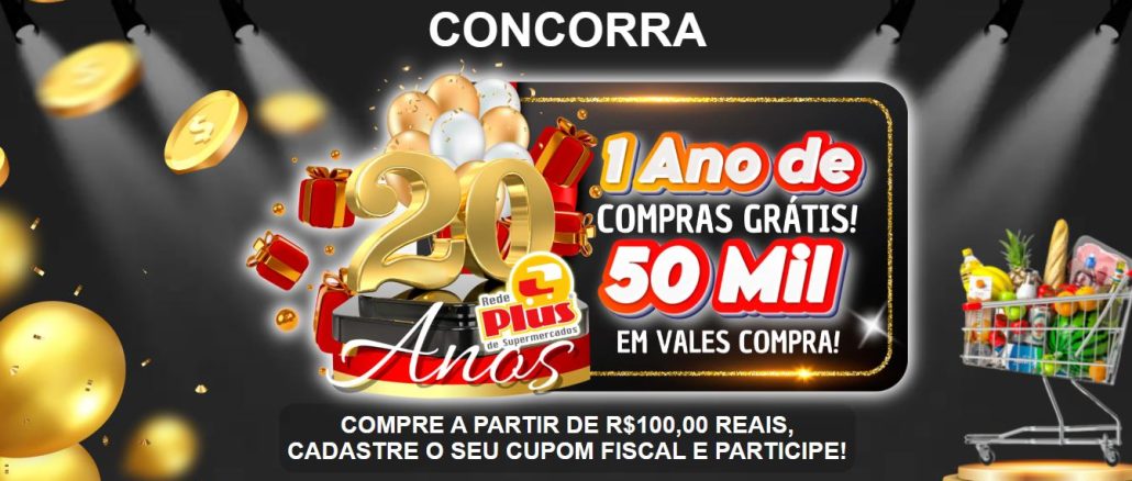 Promoção 20 anos Rede Plus de Supermercados em São Paulo A imagem promocional da Rede Plus de Supermercados destaca a celebração de seus 20 anos com uma oferta especial. No centro, um grande número dourado "20" é rodeado por balões e presentes vermelhos. À direita, um quadro preto com borda dourada anuncia "1 Ano de Compras Grátis! 50 Mil em Vales Compra!" em letras grandes e chamativas. No canto inferior direito, um carrinho de supermercado cheio de produtos variados reforça a temática de compras. O fundo escuro com moedas douradas e holofotes cria um ambiente festivo e elegante. Na parte inferior, uma faixa preta instrui: "Compre a partir de R$100,00 reais, cadastre o seu cupom fiscal e participe!".