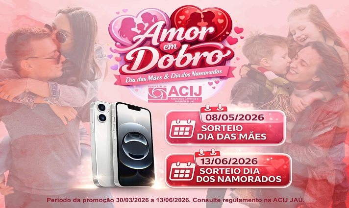 Amor em Dobro ACI Jaú SP Banner promocional da campanha Amor em Dobro da ACIJ Jau para o Dia das Maes e Dia dos Namorados de 2026. A imagem exibe um casal, uma mae com seus filhos, dois smartphones e as datas dos sorteios.