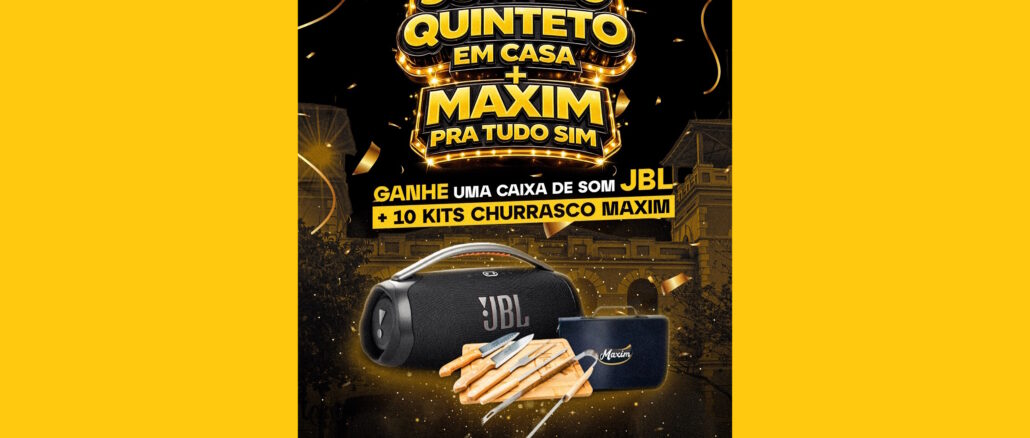 CONCURSO QUINTETO EM CASA + MAXIM PRA TUDO, SIM. Pôster de divulgação do Sorteio Quinteto em Casa mais Maxim apresentando uma caixa de som JBL e kits de churrasco como prêmios.