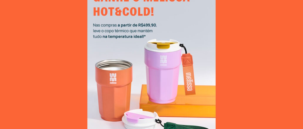 Ganhe Melissa Hot Cold Copo Térmico Anúncio da promoção Melissa Hot&Cold mostrando dois copos térmicos, um na cor laranja e outro na cor rosa, acompanhados de tampas e alças de tecido. O texto informa que o brinde é válido para compras a partir de R$499,90.