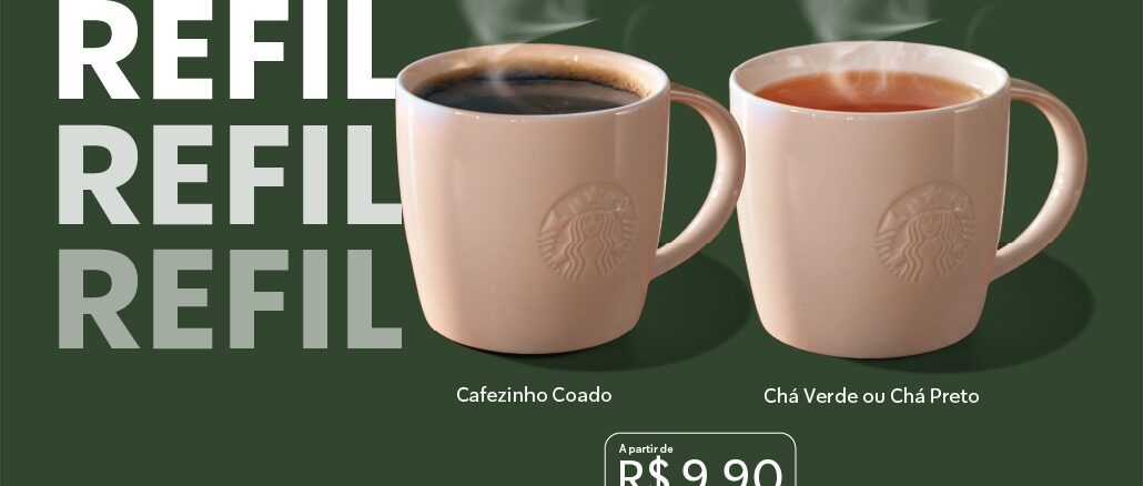Banner publicitário com fundo verde escuro apresentando a oferta de refil da Starbucks. À esquerda, a palavra REFIL aparece três vezes em letras grandes. No centro, duas canecas cerâmicas beges com a logomarca da sereia contêm café coado e chá, ambos fumegantes. Um quadro no canto inferior direito informa o preço a partir de R$9,90 para o tamanho de 300 ml.