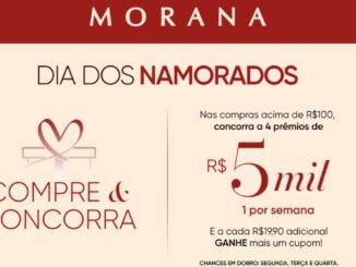 Promoção Dia dos Namorados Morana: compre acima de R$100 e concorra a 4 prêmios semanais de R$5.000. Chances em dobro na segunda, terça e quarta-feira.
