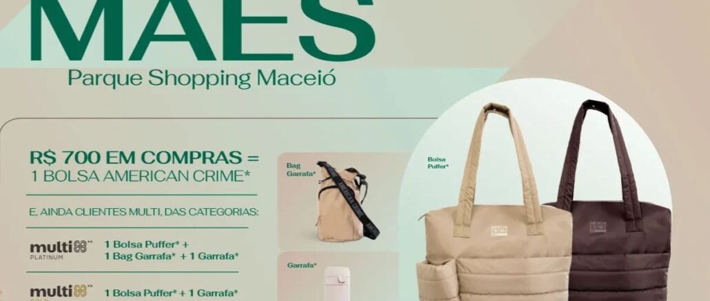 Anúncio de Dia das Mães do Parque Shopping Maceió. A imagem informa que compras no valor de R$700 dão direito a uma bolsa American Crime. Estão listados benefícios para clientes Multi Platinum e Gold, incluindo bolsa puffer, bag para garrafa e garrafa. A parte visual destaca duas bolsas grandes acolchoadas em tons neutros, uma bolsa pequena de garrafa e uma garrafa branca.