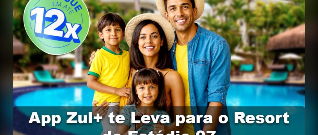 App Zul Te Leva para o Resort do Estádio 97 Família sorridente em frente à piscina de resort, com selo "Pague em até 12x" e texto "App Zul+ te Leva para o Resort do Estádio 97"