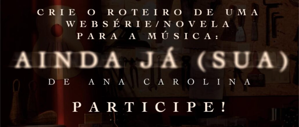 Banner da promoção Webnovela Ana Carolina, convidando o público a criar o roteiro de uma websérie ou novela inspirada na música Ainda Já (Sua).