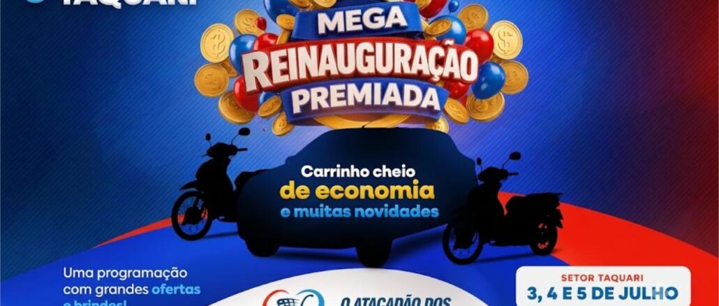 Promoção Atacadão dos Preços Baixos Te Leva Mais Longe em Tocantins Arte promocional da Mega Reinauguração Premiada do Atacadão dos Preços Baixos, unidade Taquari, com sorteio de carro e motos nos dias 3, 4 e 5 de julho.