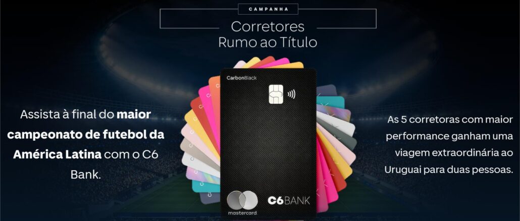 Promoção Corretores Rumo ao Título C6 Bank Campanha Corretores Rumo ao Título do C6 Bank: cartão CarbonBlack Mastercard em destaque, com prêmio de viagem ao Uruguai para as 5 corretoras com maior performance.