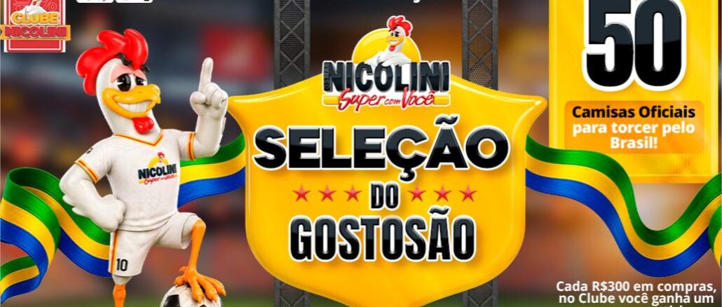Seleção do Gostosão Supermercado Nicolini no Interior do Rio Grande do Sul Promoção Seleção do Gostosão do Supermercado Nicolini: mascote frango com camisa da seleção brasileira ao lado de bola de futebol, com faixa verde e amarela e chamada para concorrer a 50 camisas oficiais da Seleção Brasileira