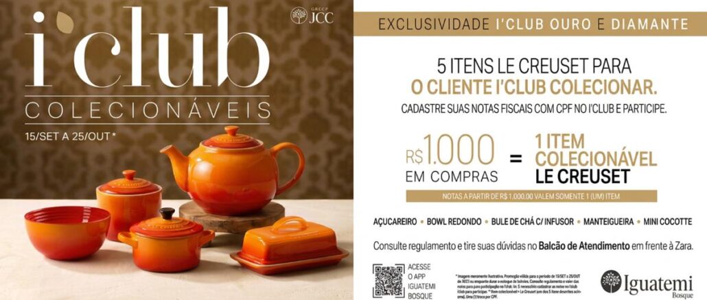 I’club Colecionáveis Le Creuset Shopping Iguatemi Bosque Fortaleza Peças colecionáveis Le Creuset no programa I'Club do Shopping Iguatemi Bosque: a cada R$1.000 em compras, o cliente Ouro ou Diamante troca por um item da coleção, de 15 de setembro a 25 de outubro.