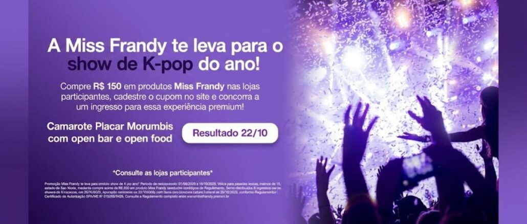 Miss Frandy te leva para o maior show de K-pop do ano Peça publicitária da promoção Miss Frandy que sorteará ingressos para o maior show de K-pop do ano no Camarote Placar Morumbis, com open bar e open food.