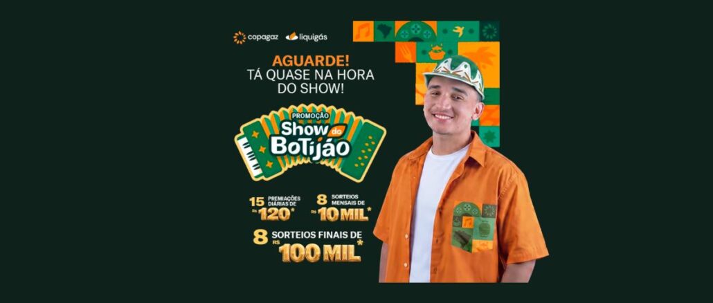 Promoção Show do Botijão com cantor João Gomes Banner da Promoção Show do Botijão, da Copagaz e Liquigás, com rapaz sorridente de camisa laranja e chapéu verde estampado, logo em formato de sanfona e anúncio de 15 premiações diárias de R$120, 8 sorteios mensais de R$10 mil e 8 sorteios finais de R$100 mil.
