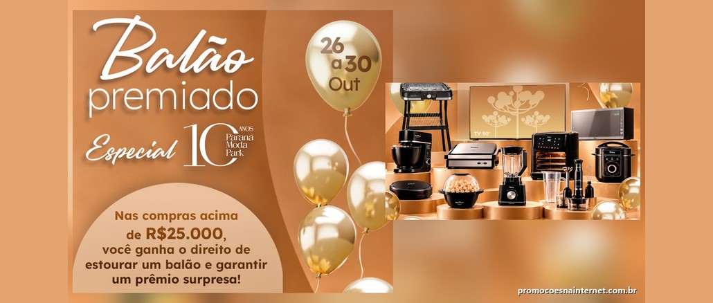 Balão Premiado Especial 10 Anos Paraná Moda Park Arte da promoção Balão Premiado Especial 10 Anos do Paraná Moda Park, com balões dourados, a data de 26 a 30 de outubro e eletrodomésticos como prêmio