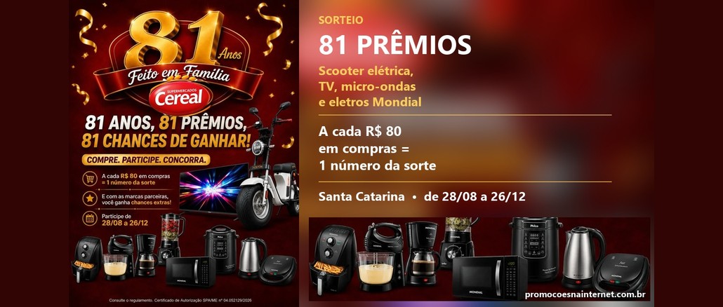 Promoção 81 Anos Feito em Família – Supermercados Cereal Arte da promoção 81 Anos Feito em Família, dos Supermercados Cereal, com a scooter elétrica, a TV e os eletrodomésticos do sorteio, e o texto: a cada R$80,00 em compras, 1 número da sorte, em Santa Catarina, de 28/08 a 26/12.