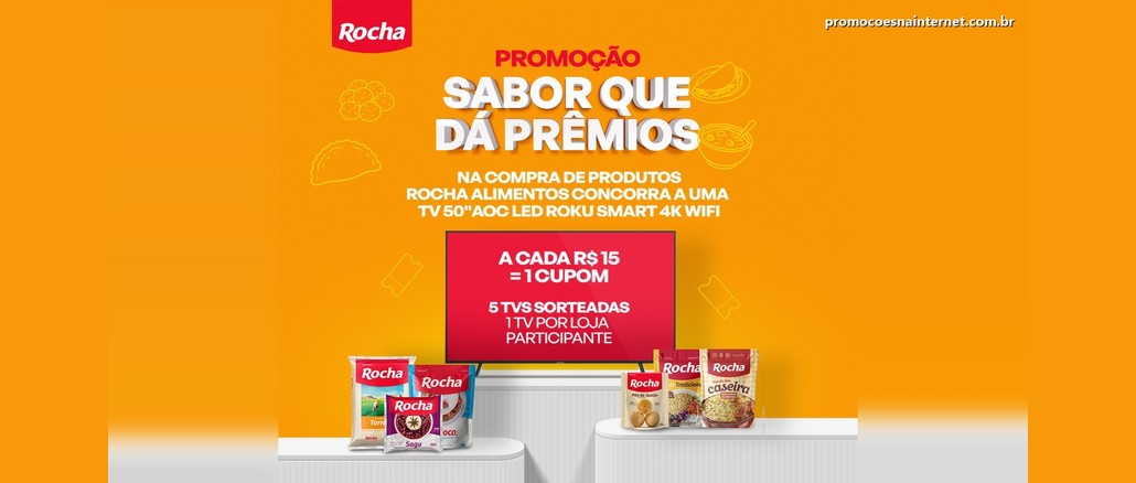 Promoção Sabor que Dá Prêmios Arte da Promoção Sabor que Dá Prêmios com o logotipo Rocha, o texto "Na compra de produtos Rocha Alimentos concorra a uma TV 50 polegadas AOC LED Roku Smart 4K", uma TV vermelha com a regra "A cada R$15 = 1 cupom" e "5 TVs sorteadas, 1 TV por loja participante", cercada por embalagens de arroz, sagu, pão de queijo e farofas Rocha sobre fundo laranja.