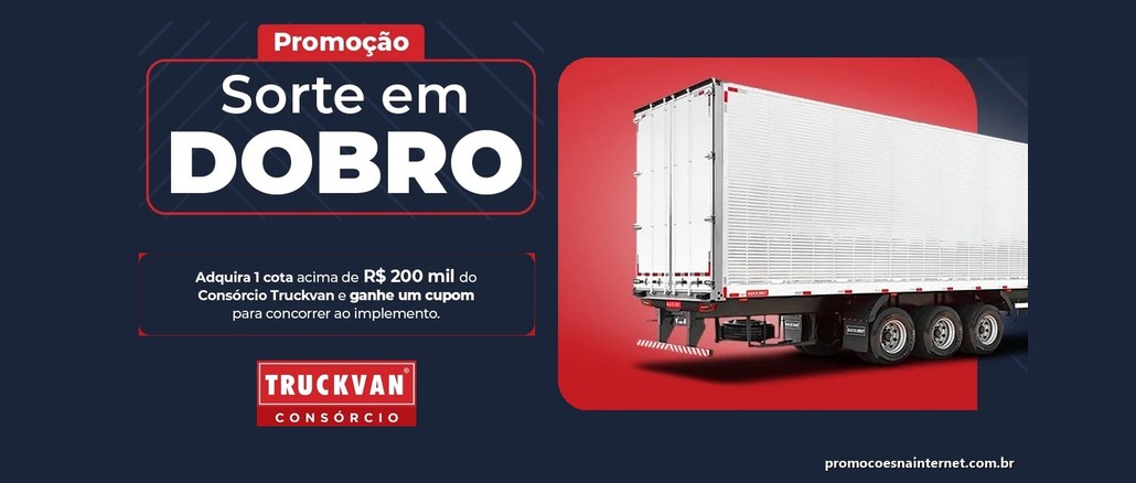 Promoção Sorte em Dobro – Consórcio Truckvan Arte da promoção Sorte em Dobro do Consórcio Truckvan, com um semirreboque furgão branco de três eixos em destaque e a informação de que quem adquirir uma cota acima de R$200 mil ganha um cupom para concorrer ao implemento.