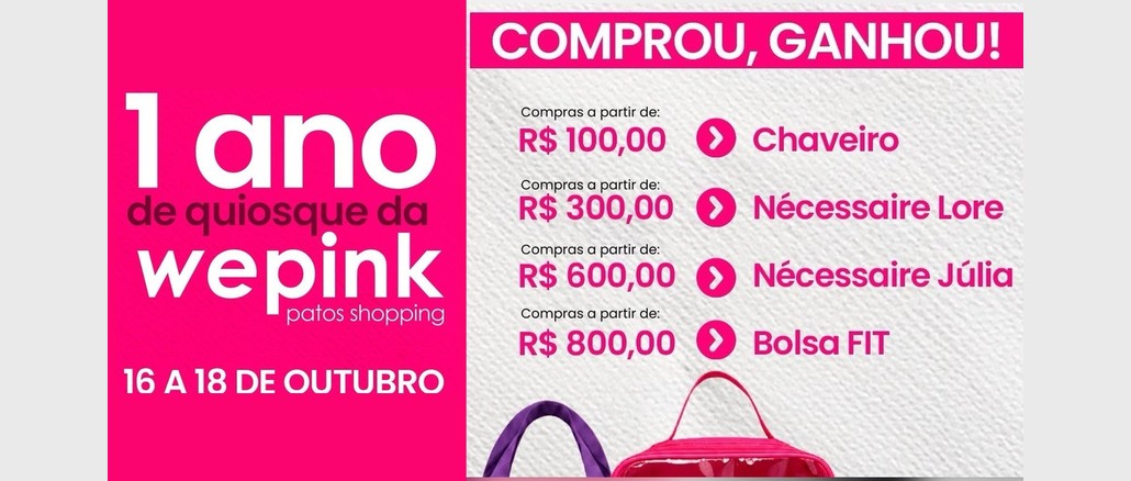 Promoção Aniversário Wepink Patos Arte da Promoção Aniversário Wepink Patos com a mensagem 1 ano de quiosque da Wepink no Patos Shopping, de 16 a 18 de outubro, e a lista de brindes por faixa de compra: chaveiro, nécessaire Lore, nécessaire Júlia e bolsa FIT