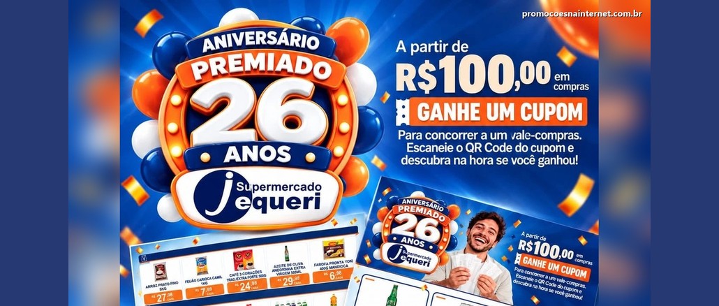 Promoção Supermercado Jequeri 26 Anos Arte do Aniversário Premiado 26 Anos do Supermercado Jequeri com a mensagem: a partir de R$100,00 em compras, ganhe um cupom para concorrer a um vale-compras